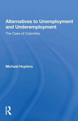 Alternatives to Unemployment and Underemployment: The Case of Colombia - Hopkins, Michael