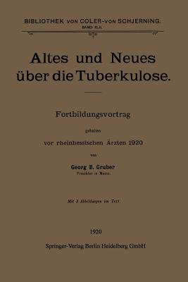 Altes Und Neues Uber Die Tuberkulose: Fortbildungsvortrag Gehalten VOR Rheinhessischen Arzten 1920 - Gruber, Georg B
