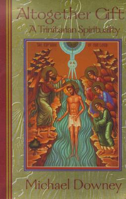 Altogether Gift: A Trinitarian Spirituality - Downey, Michael
