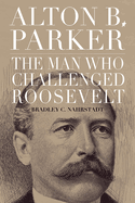 Alton B. Parker: The Man Who Challenged Roosevelt