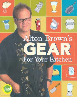 Alton Brown's Gear for Your Kitchen - Brown, Alton