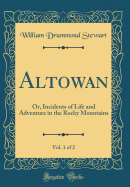 Altowan, Vol. 1 of 2: Or, Incidents of Life and Adventure in the Rocky Mountains (Classic Reprint)