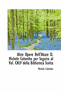 Altre Opere Dell'abate D. Michele Colombo Per Seguito Al Vol. CXLV Della Biblioteca Scelta