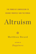 Altruism: The Power of Compassion to Change Yourself and the World