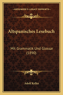 Altspanisches Lesebuch: Mit Grammatik Und Glossar (1890)