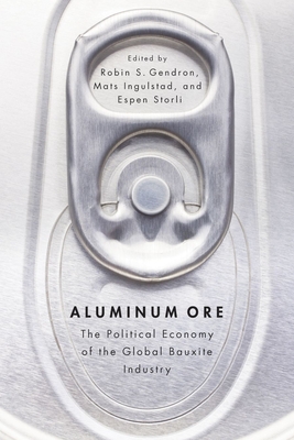 Aluminum Ore: The Political Economy of the Global Bauxite Industry - Gendron, Robin S. (Editor), and Ingulstad, Mats (Editor), and Storli, Espen (Editor)