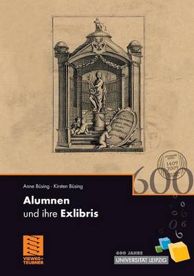 Alumnen Und Ihre Exlibris: 600 Jahre Universitt Leipzig - Bsing, Anne, and Bsing, Kirsten