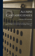 Alumni Cantabrigienses; a Biographical List of all Known Students, Graduates and Holders of Office at the University of Cambridge Volume pt 1 vol 1