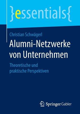 Alumni-Netzwerke Von Unternehmen: Theoretische Und Praktische Perspektiven - Schw?gerl, Christian