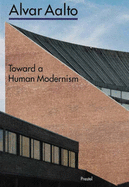 Alvar Aalto: Toward a Human Modernism - Nerdinger, Winfried (Editor), and Aalto, Alvar