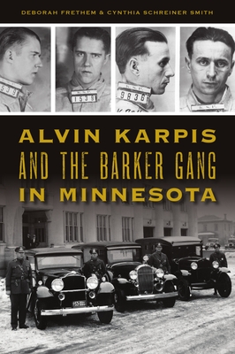 Alvin Karpis and the Barker Gang in Minnesota - Frethem, Deborah, and Smith, Cynthia Schreiner