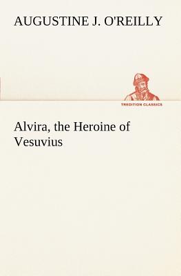 Alvira, the Heroine of Vesuvius - O'Reilly, A J (Augustine J )