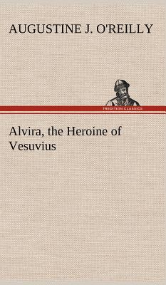 Alvira, the Heroine of Vesuvius - O'Reilly, A J (Augustine J )