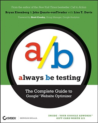 Always Be Testing: The Complete Guide to Google Website Optimizer - Eisenberg, Bryan, and Quarto-Vontivadar, John, and Davis, Lisa T
