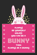 Always be yourself unless you can be a BUNNY: This cute Notebook / Journal / Diary ist perfect for you, if you love little Bunnys! Great for Rabbit Lovers and super as Easter Gift! Get this gift for the greatest cony / leveret fan in your life!