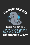 Always Be Yourself Unless You Can Be a Manatee Gift Journal