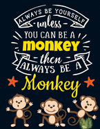 Always Be Yourself Unless You Can Be a Monkey Then Always Be a Monkey: Cute Motivational Baby Monkey Notebook For Girls & Women to Write In Funny Large Blank Lined Safari Jungle Notebook for Teen Girls Beautiful Blue White Yellow Brown Monkey Journal