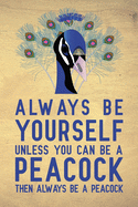 Always be yourself unless you can be a Peacock then always be a Peacock: Blank Lined Journal Notebook, 6" x 9", Peacock journal, Peacock notebook, Ruled, Writing Book, Notebook for Peacock lovers, Peacock gifts