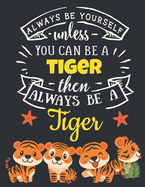 Always Be Yourself Unless You Can Be a Tiger Then Always Be a Tiger: Cute Motivational Baby Tiger Notebook For Women & Girls to Take Notes in Beautiful Large Blank Lined Jungle Animal Notebook for Teen Girls Funny Blue White Yellow Tiger Journal