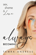 Always Becoming: Sex, Shame & Love