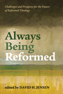 Always Being Reformed: Challenges and Prospects for the Future of Reformed Theology