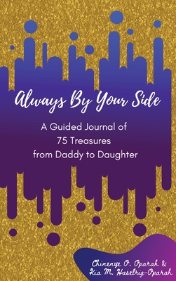 Always By Your Side: A Journal of 75 Guided Treasures from Daddy to Daughter - Oparah, Chinenye O, and Haselrig-Oparah, Kia M