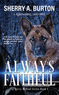 Always Faithful: Join Jerry McNeal And His Ghostly K-9 Partner As They Put Their "Gifts" To Good Use. - Burton, Sherry a
