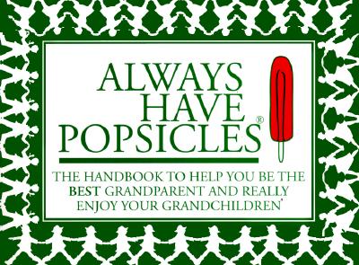 Always Have Popsicles: The Handbook to Help You Be the Best Grandparent and Really Enjoy Your Grandchildren - Harvin, Rebecca