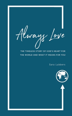 Always Love: The Timeless Story of God's Heart for the World and What It Means for You - Lubbers, Sara