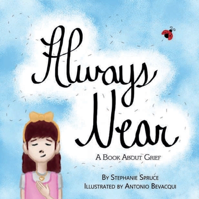 Always Near: A Book About Grief - Spruce, Stephanie, and Lopata, Melanie (Editor)