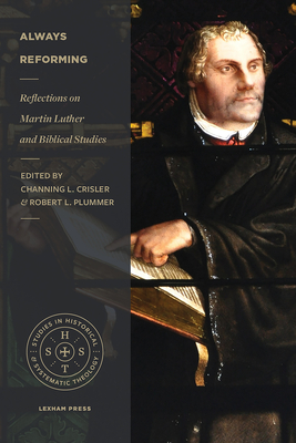 Always Reforming: Reflections on Martin Luther and Biblical Studies - Crisler, Channing L (Editor), and Plummer, Robert L (Editor), and Carson, D A (Foreword by)