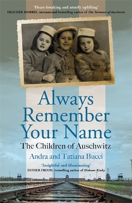 Always Remember Your Name: 'Heartbreaking and utterly uplifting' Heather Morris, author of The Tattooist of Auschwitz - Bucci, Andra & Tatiana
