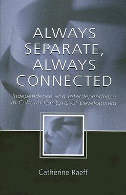 Always Separate, Always Connected: Independence and Interdependence in Cultural Contexts of Development - Raeff, Catherine