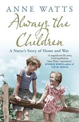 Always the Children: A Nurse's Story of Home and War - Watts, Anne