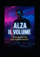 Alza il Volume diventa il DJ che tutti vogliono sentire