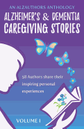 Alzheimer's and Dementia Caregiving Stories: 58 Authors Share Their Inspiring Personal Experiences