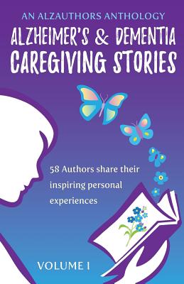 Alzheimer's and Dementia Caregiving Stories: 58 Authors Share Their Inspiring Personal Experiences - Sciucco, Marianne (Editor), and Artale, Jay (Editor), and Harrison, Kathryn (Cover design by)