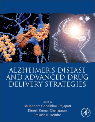 Alzheimer's Disease and Advanced Drug Delivery Strategies - Prajapati, Bhupendra G, PhD (Editor), and Chellappan, Dinesh Kumar (Editor), and Kendre, Prakash (Editor)