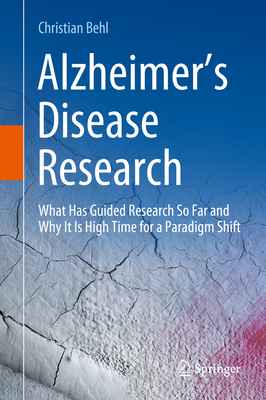 Alzheimer's Disease Research: What Has Guided Research So Far and Why It Is High Time for a Paradigm Shift - Behl, Christian