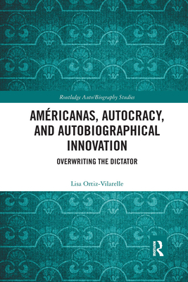 Amricanas, Autocracy, and Autobiographical Innovation: Overwriting the Dictator - Ortiz-Vilarelle, Lisa