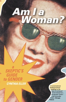 Am I a Woman?: A Skeptic's Guide to Gender - Eller, Cynthia