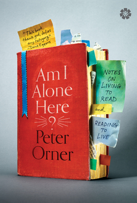 Am I Alone Here?: Notes on Living to Read and Reading to Live - Orner, Peter