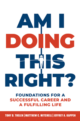 Am I Doing This Right?: Foundations for a Successful Career and a Fulfilling Life - Thelen, Tony D, and Mitchell, Matthew C, and Kappen, Jeffrey A