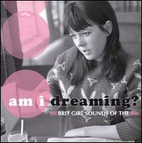 Am I Dreaming? 80 Brit Girl Sounds of the '60s - Various Artists