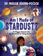 Am I Made of Stardust?: Dr. Maggie's Answers to Your Questions about Space