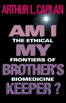 Am I My Brother's Keeper?: The Ethical Frontiers of Biomedicine - Caplan, Arthur L