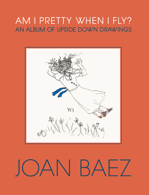 Am I Pretty When I Fly?: An Album of Upside Down Drawings - Baez, Joan