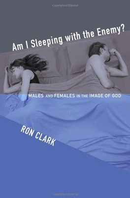 Am I Sleeping with the Enemy?: Males and Females in the Image of God - Clark, Ron, Dr.