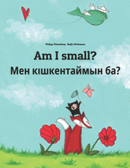 Am I small? &#1052;&#1077;&#1085; &#1082;&#1110;&#1096;&#1082;&#1077;&#1085;&#1090;&#1072;&#1081;&#1084;&#1099;&#1085; &#1073;&#1072;?: Children's Picture Book English-Kazakh (Dual Language/Bilingual Edition)