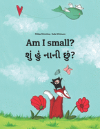 Am I small? &#2745;&#2753;&#2690; &#2728;&#2750;&#2728;&#2752; &#2715;&#2753;&#2690;?: Children's Picture Book English-Gujarati (Bilingual Edition)